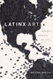 Latinx Art (Artists, Markets, and Politics) by Arlene Dávila, 9781478009450