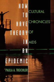 How to Have Theory in an Epidemic (Cultural Chronicles of AIDS) by Paula A. Treichler, 9780822323181