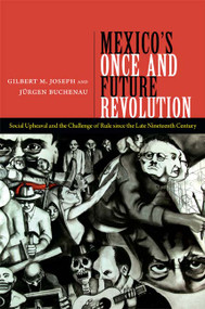 Mexico's Once and Future Revolution (Social Upheaval and the Challenge of Rule since the Late Nineteenth Century) by Gilbert M. Joseph, Jurgen Buchenau, 9780822355328