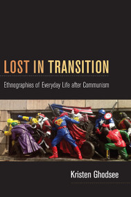 Lost in Transition (Ethnographies of Everyday Life after Communism) by Kristen Ghodsee, 9780822351023