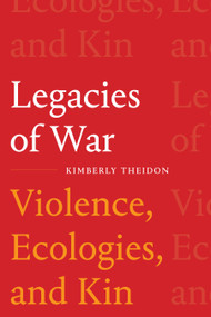 Legacies of War (Violence, Ecologies, and Kin) by Kimberly Theidon, 9781478018384