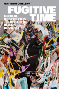 Fugitive Time (Global Aesthetics and the Black Beyond) by Matthew Omelsky, 9781478025382