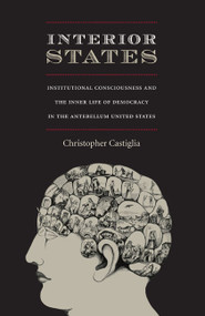 Interior States (Institutional Consciousness and the Inner Life of Democracy in the Antebellum United States) by Christopher Castiglia, 9780822342670