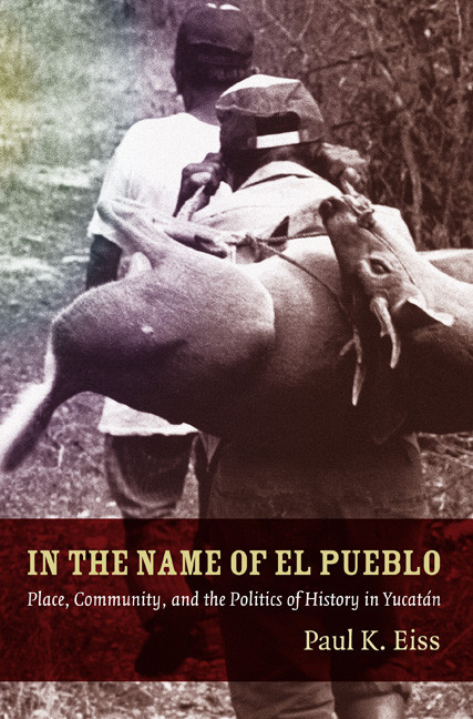 In the Name of El Pueblo (Place, Community, and the Politics of History in Yucatán) by Paul Eiss, 9780822347279