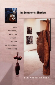 In Senghor's Shadow (Art, Politics, and the Avant-Garde in Senegal, 1960-1995) by Elizabeth Harney, 9780822333951