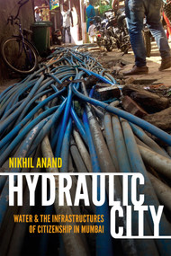 Hydraulic City (Water and the Infrastructures of Citizenship in Mumbai) by Nikhil Anand, 9780822362692