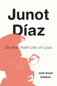 Junot Díaz (On the Half-Life of Love) by José David Saldívar, 9781478018711