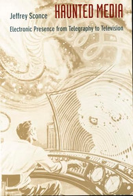 Haunted Media (Electronic Presence from Telegraphy to Television) by Jeffrey Sconce, 9780822325536