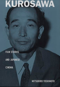 Kurosawa (Film Studies and Japanese Cinema) by Mitsuhiro Yoshimoto, 9780822325192
