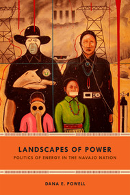 Landscapes of Power (Politics of Energy in the Navajo Nation) by Dana E. Powell, 9780822369943