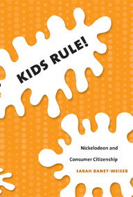 Kids Rule! (Nickelodeon and Consumer Citizenship) by Sarah Banet-Weiser, 9780822339939