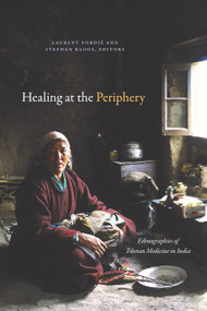 Healing at the Periphery (Ethnographies of Tibetan Medicine in India) by Laurent Pordié, Stephan Kloos, 9781478014454