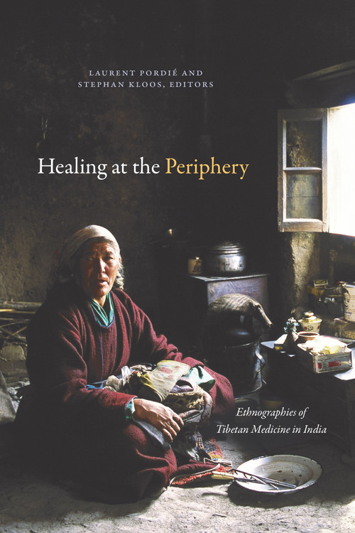 Healing at the Periphery (Ethnographies of Tibetan Medicine in India) by Laurent Pordié, Stephan Kloos, 9781478014454