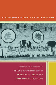 Health and Hygiene in Chinese East Asia (Policies and Publics in the Long Twentieth Century) by Angela Ki Che Leung, Charlotte Furth, 9780822348269