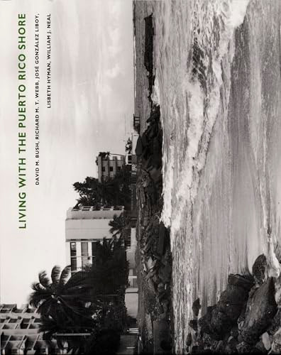 Living with the Puerto Rico Shore by David M. Bush, Richard  M. T. Webb, José  González Liboy, Lisbeth Hyman, William J. Neal, 9780822315902