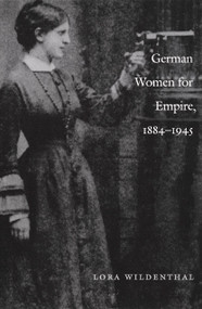 German Women for Empire, 1884-1945 by Lora Wildenthal, 9780822328193