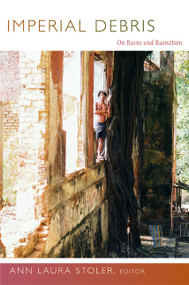 Imperial Debris (On Ruins and Ruination) by Ann Laura Stoler, 9780822353614