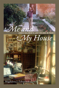 Me and My House (James Baldwin's Last Decade in France) by Magdalena J. Zaborowska, 9780822369837
