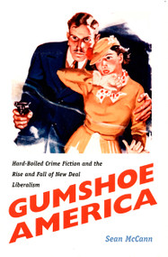 Gumshoe America (Hard-Boiled Crime Fiction and the Rise and Fall of New Deal Liberalism) by Sean McCann, 9780822325949