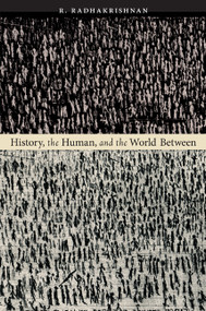 History, the Human, and the World Between by R. Radhakrishnan, 9780822339656