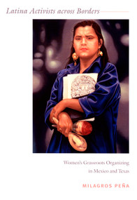 Latina Activists across Borders (Women's Grassroots Organizing in Mexico and Texas) by Milagros Peña, 9780822339519