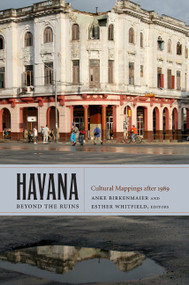 Havana beyond the Ruins (Cultural Mappings after 1989) by Anke Birkenmaier, Esther Whitfield, 9780822350705