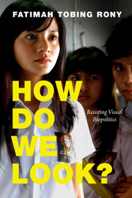 How Do We Look? (Resisting Visual Biopolitics) by Fatimah  Tobing Rony, 9781478014607