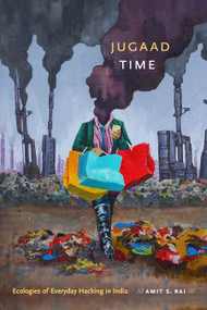 Jugaad Time (Ecologies of Everyday Hacking in India) by Amit S. Rai, 9781478001461