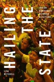 Hailing the State (Indian Democracy between Elections) by Lisa Mitchell, 9781478018766