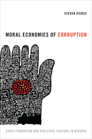Moral Economies of Corruption (State Formation and Political Culture in Nigeria) by Steven  Pierce, 9780822360919