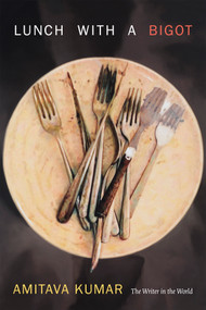 Lunch With a Bigot (The Writer in the World) by Amitava Kumar, 9780822359302