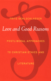 Love and Good Reasons (Postliberal Approaches to Christian Ethics and Literature) by Fritz Oehlschlaeger, 9780822330646