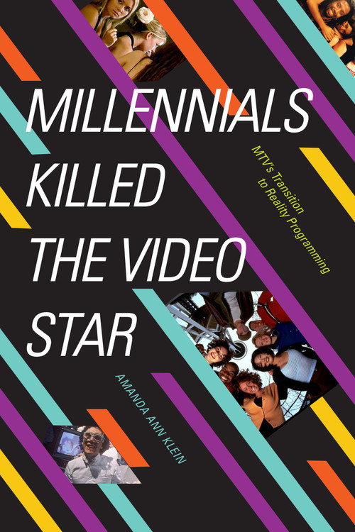 Millennials Killed the Video Star (MTV's Transition to Reality Programming) by Amanda Ann Klein, 9781478011309