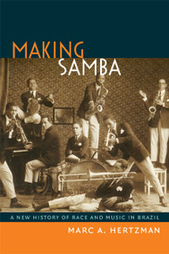 Making Samba (A New History of Race and Music in Brazil) by Marc A Hertzman, 9780822354307