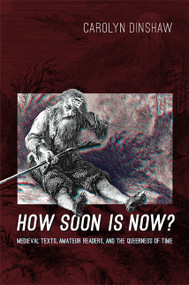 How Soon Is Now? (Medieval Texts, Amateur Readers, and the Queerness of Time) by Carolyn Dinshaw, 9780822353676