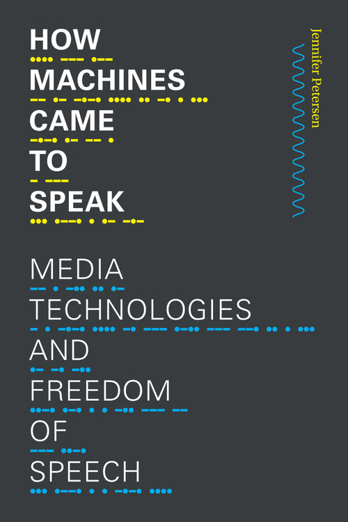 How Machines Came to Speak (Media Technologies and Freedom of Speech) by Jennifer Petersen, 9781478014522