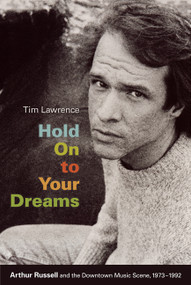 Hold On to Your Dreams (Arthur Russell and the Downtown Music Scene, 1973-1992) by Tim Lawrence, 9780822344858