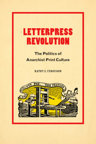 Letterpress Revolution (The Politics of Anarchist Print Culture) by Kathy E. Ferguson, 9781478019237