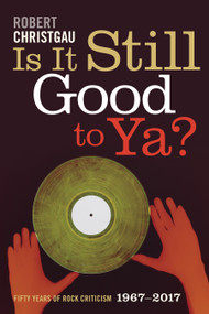 Is It Still Good to Ya? (Fifty Years of Rock Criticism, 1967-2017) by Robert Christgau, 9781478000228