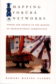 Mapping Yorùbá Networks (Power and Agency in the Making of Transnational Communities) by Kamari Maxine Clarke, 9780822333425