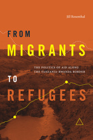 From Migrants to Refugees (The Politics of Aid along the Tanzania-Rwanda Border) by Jill Rosenthal, 9781478024996