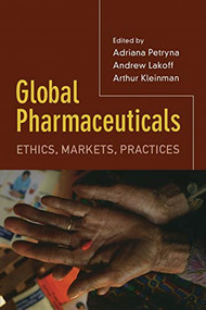 Global Pharmaceuticals (Ethics, Markets, Practices) by Adriana Petryna, Arthur Kleinman, Andrew Lakoff, 9780822337416