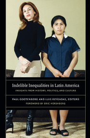 Indelible Inequalities in Latin America (Insights from History, Politics, and Culture) by Luis Reygadas, Paul Gootenberg, 9780822347347