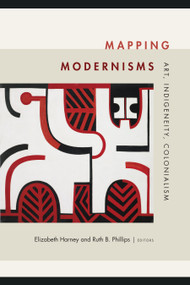 Mapping Modernisms (Art, Indigeneity, Colonialism) by Elizabeth Harney, Ruth B. Phillips, 9780822368717