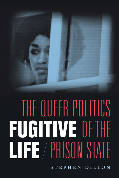 Fugitive Life (The Queer Politics of the Prison State) by Stephen Dillon, 9780822370826