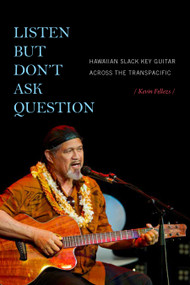 Listen but Don't Ask Question (Hawaiian Slack Key Guitar across the TransPacific) by Kevin Fellezs, 9781478006718