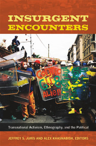 Insurgent Encounters (Transnational Activism, Ethnography, and the Political) by Jeffrey S. Juris, Alex Khasnabish, 9780822353621