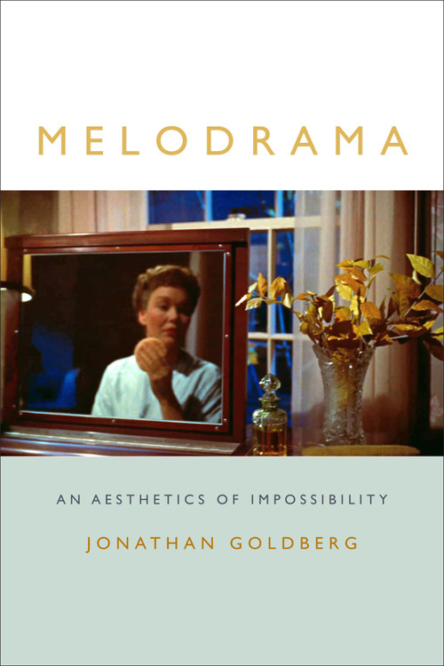 Melodrama (An Aesthetics of Impossibility) by Jonathan Goldberg, 9780822361916