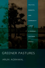 Greener Pastures (Politics, Markets, and Community among a Migrant Pastoral People) by Arun Agrawal, 9780822321224