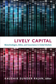 Lively Capital (Biotechnologies, Ethics, and Governance in Global Markets) by Kaushik Sunder Rajan, 9780822348313